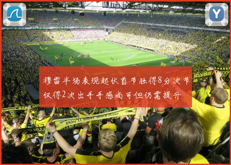 穆雷半场表现起伏首节独得8分次节仅得2次出手手感尚可但仍需提升
