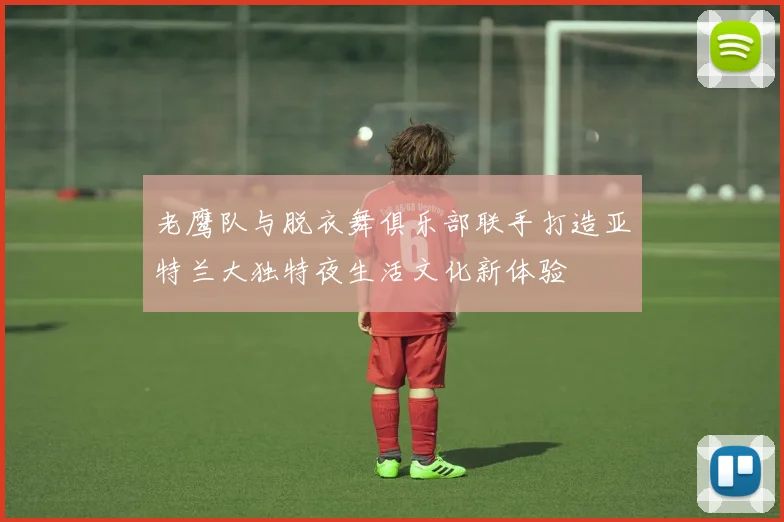 老鹰队与脱衣舞俱乐部联手打造亚特兰大独特夜生活文化新体验